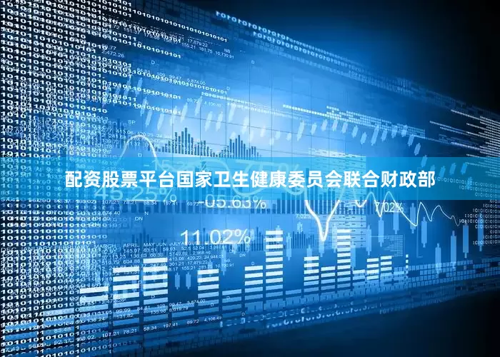 配资股票平台国家卫生健康委员会联合财政部