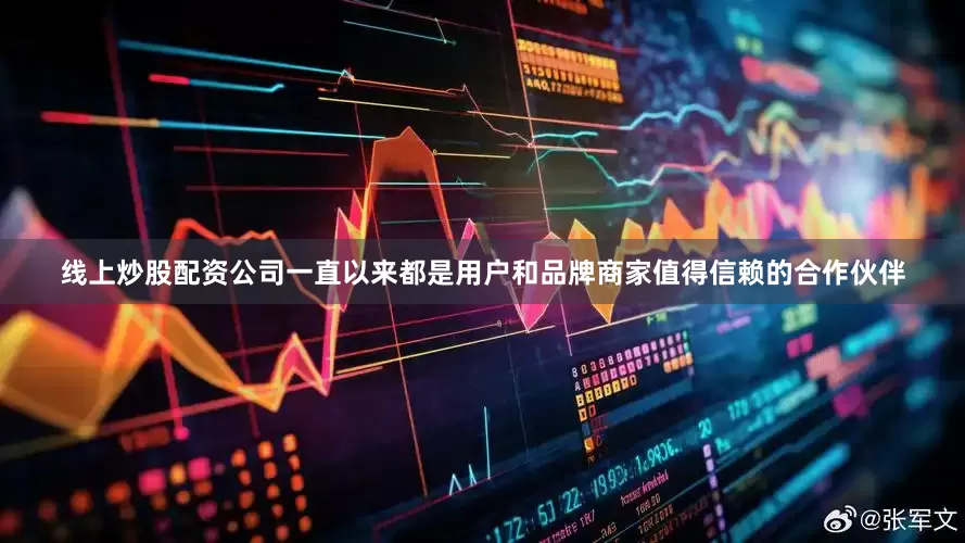 线上炒股配资公司一直以来都是用户和品牌商家值得信赖的合作伙伴