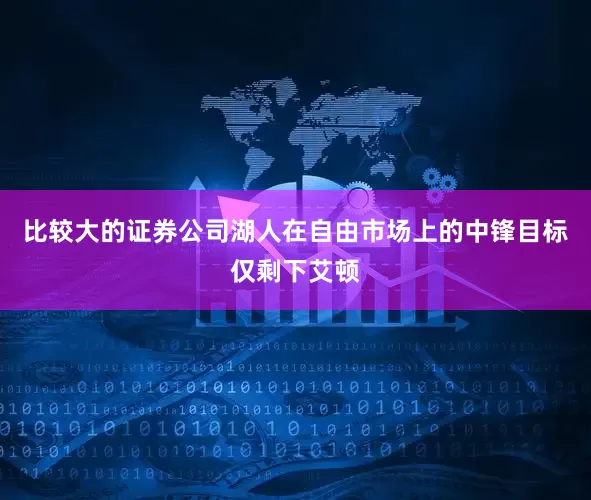 比较大的证券公司湖人在自由市场上的中锋目标仅剩下艾顿