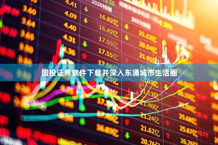 国投证券软件下载并深入东涌城市生活圈