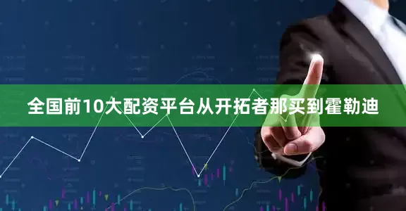 全国前10大配资平台从开拓者那买到霍勒迪