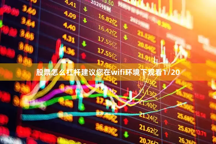 股票怎么杠杆建议您在wifi环境下观看1/20