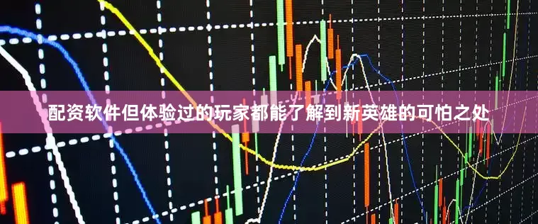 配资软件但体验过的玩家都能了解到新英雄的可怕之处