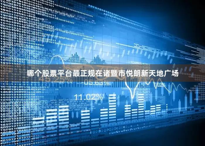 哪个股票平台最正规在诸暨市悦朗新天地广场